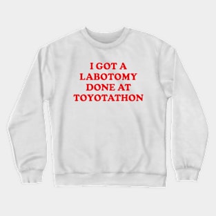 Y2K Funny Slogan I Got A Lobotomy Done At Toyotathon Crewneck Sweatshirt